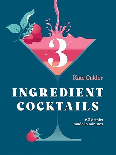 3 Ingredient Cocktails: 60 Drinks Made in Minutes