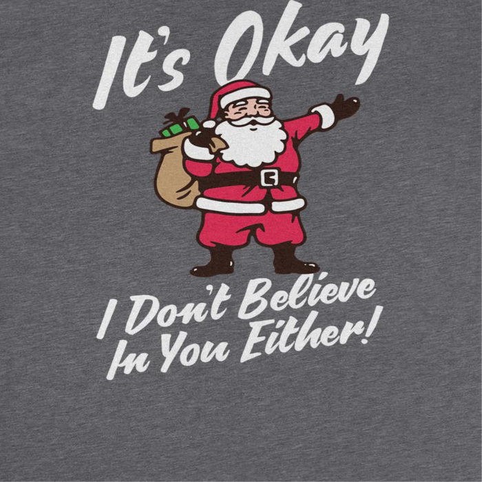 Christmas T-Shirt - It's Okay I Don't Believe in You Either