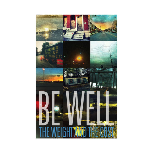 A Be Well 11x17 promo collage features BE WELL in large letters above THE WEIGHT AND THE COST, set against a mosaic of atmospheric urban and nature photos.